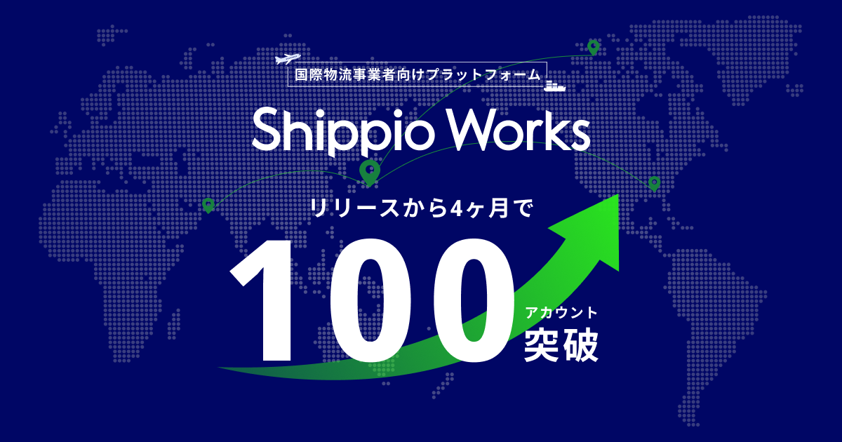 国際物流事業者向けプラットフォーム「Shippio Works」、アカウント数100件を突破　〜サービス開始からわずか4ヶ月で利用者が急増！1人20時間/月の業務時間削減も〜